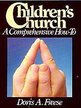 Children's Church: A Comprehensive How To- by Doris Freese